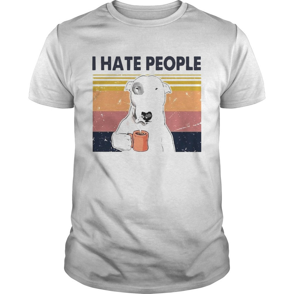Bull Terrier Dog I Hate People  Shirt